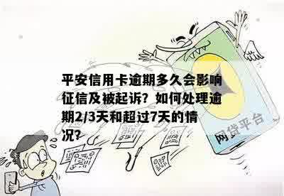 平安信用卡逾期多久会影响征信及被起诉？如何处理逾期2/3天和超过7天的情况？