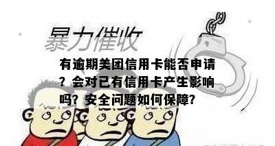 有逾期美团信用卡能否申请？会对已有信用卡产生影响吗？安全问题如何保障？