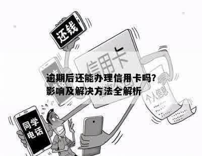 逾期后还能办理信用卡吗？影响及解决方法全解析