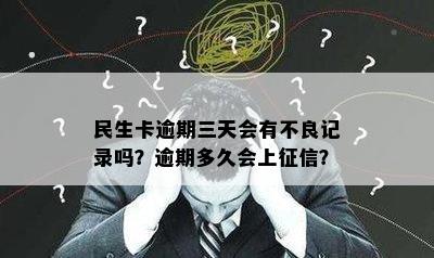 民生卡逾期三天会有不良记录吗？逾期多久会上征信？