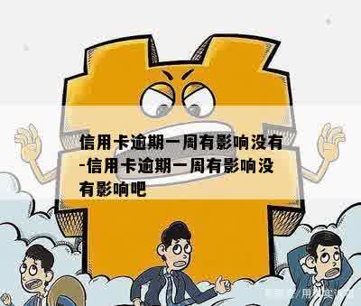 信用卡逾期一周有影响没有-信用卡逾期一周有影响没有影响吧