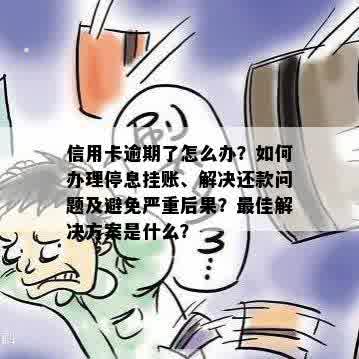 信用卡逾期了怎么办？如何办理停息挂账、解决还款问题及避免严重后果？更佳解决方案是什么？