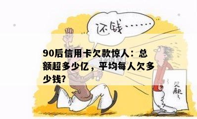 90后信用卡欠款惊人：总额超多少亿，平均每人欠多少钱？