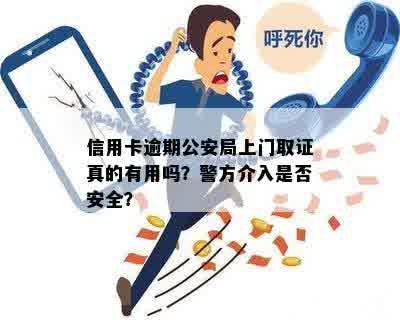 信用卡逾期公安局上门取证真的有用吗？警方介入是否安全？