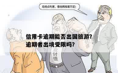 信用卡逾期能否出国旅游？逾期者出境受限吗？