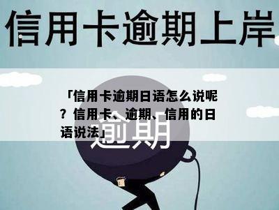 「信用卡逾期日语怎么说呢？信用卡、逾期、信用的日语说法」