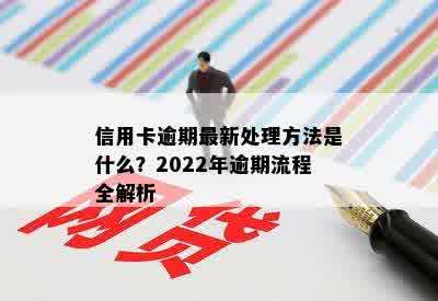 信用卡逾期最新处理方法是什么？2022年逾期流程全解析