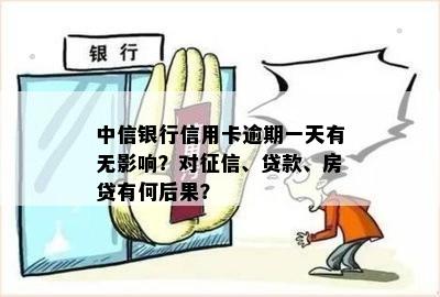 中信银行信用卡逾期一天有无影响？对征信、贷款、房贷有何后果？