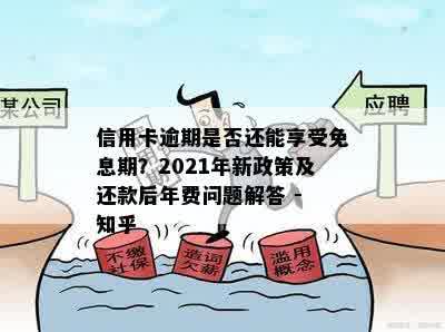 信用卡逾期是否还能享受免息期？2021年新政策及还款后年费问题解答 - 知乎