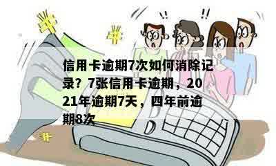 信用卡逾期7次如何消除记录？7张信用卡逾期，2021年逾期7天，四年前逾期8次