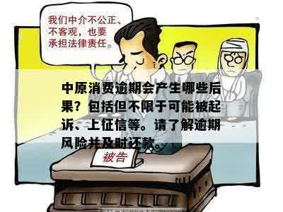 中原消费逾期会产生哪些后果？包括但不限于可能被起诉、上征信等。请了解逾期风险并及时还款。