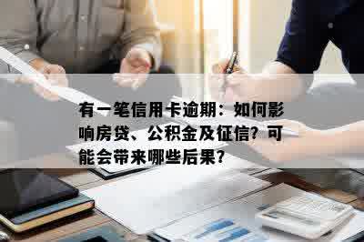 有一笔信用卡逾期：如何影响房贷、公积金及征信？可能会带来哪些后果？