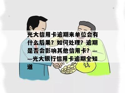 光大信用卡逾期来单位会有什么后果？如何处理？逾期是否会影响其他信用卡？——光大银行信用卡逾期全知道