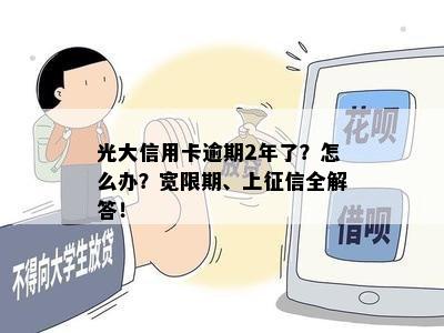 光大信用卡逾期2年了？怎么办？宽限期、上征信全解答！