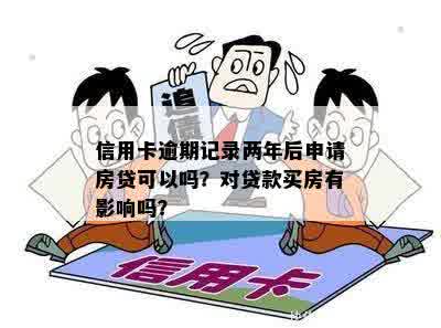 信用卡逾期记录两年后申请房贷可以吗？对贷款买房有影响吗？