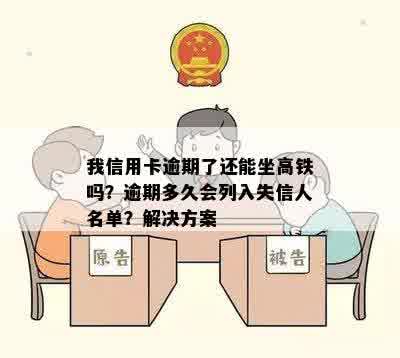 我信用卡逾期了还能坐高铁吗？逾期多久会列入失信人名单？解决方案