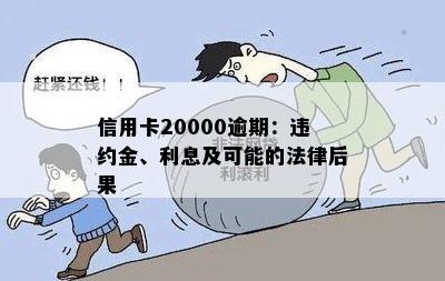 信用卡20000逾期：违约金、利息及可能的法律后果