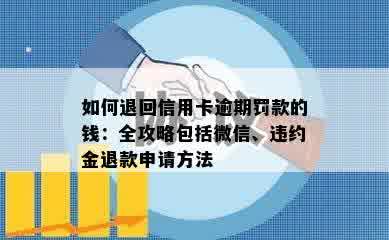 如何退回信用卡逾期罚款的钱：全攻略包括微信、违约金退款申请方法