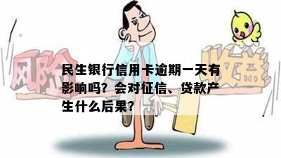 民生银行信用卡逾期一天有影响吗？会对征信、贷款产生什么后果？