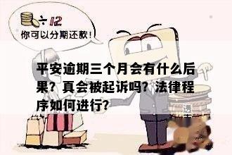 平安逾期三个月会有什么后果？真会被起诉吗？法律程序如何进行？