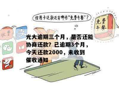 光大逾期三个月，是否还能协商还款？已逾期3个月，今天还款2000，未收到催收通知