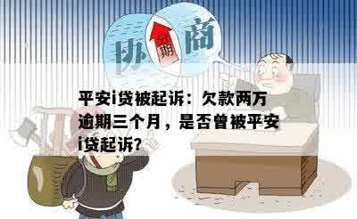 平安i贷被起诉：欠款两万逾期三个月，是否曾被平安i贷起诉？