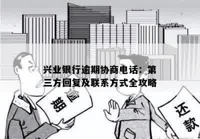 兴业银行逾期协商电话：第三方回复及联系方式全攻略