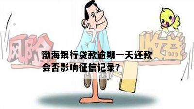 渤海银行贷款逾期一天还款会否影响征信记录？