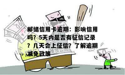 邮储信用卡逾期：影响信用吗？5天内是否有征信记录？几天会上征信？了解逾期减免政策