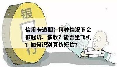 信用卡逾期：何种情况下会被起诉、催收？能否坐飞机？如何识别真伪短信？