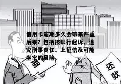 信用卡逾期多久会带来严重后果？包括被银行起诉、追究刑事责任、上征信及可能坐牢的风险。