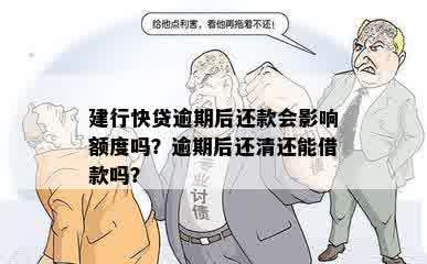 建行快贷逾期后还款会影响额度吗？逾期后还清还能借款吗？