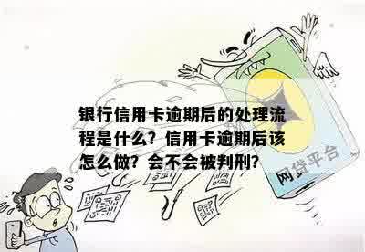 银行信用卡逾期后的处理流程是什么？信用卡逾期后该怎么做？会不会被判刑？