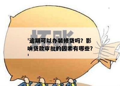 '逾期可以办装修贷吗？影响贷款审批的因素有哪些？'