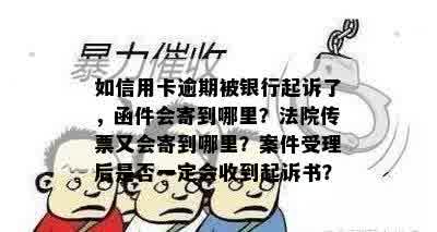 如信用卡逾期被银行起诉了，函件会寄到哪里？法院传票又会寄到哪里？案件受理后是否一定会收到起诉书？