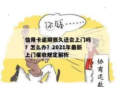 信用卡逾期很久还会上门吗？怎么办？2021年最新上门催收规定解析