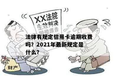 法律有规定信用卡逾期收费吗？2021年最新规定是什么？