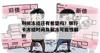 刑侦冻结还有希望吗？银行卡冻结时间及解冻可能性解析