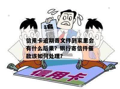 信用卡逾期寄文件到家里会有什么后果？银行寄信件催款该如何处理？