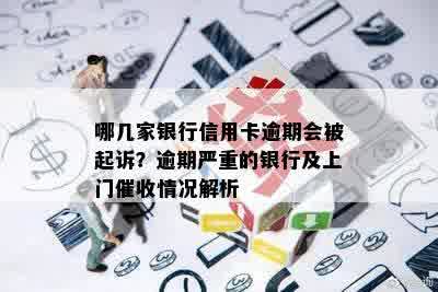 哪几家银行信用卡逾期会被起诉？逾期严重的银行及上门催收情况解析