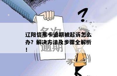 辽阳信用卡逾期被起诉怎么办？解决方法及步骤全解析！