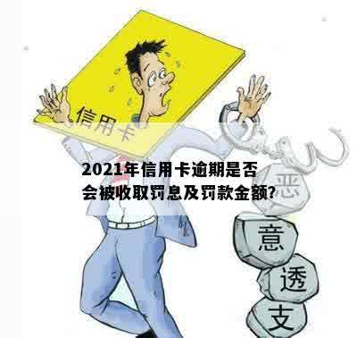 2021年信用卡逾期是否会被收取罚息及罚款金额？