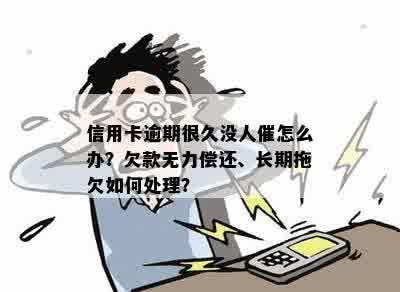 信用卡逾期很久没人催怎么办？欠款无力偿还、长期拖欠如何处理？