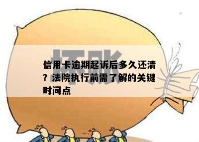 信用卡逾期起诉后多久还清？法院执行前需了解的关键时间点