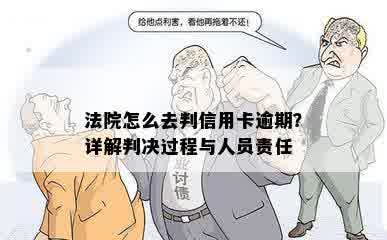 法院怎么去判信用卡逾期？详解判决过程与人员责任