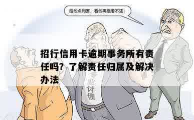 招行信用卡逾期事务所有责任吗？了解责任归属及解决办法