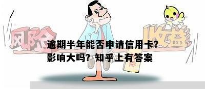 逾期半年能否申请信用卡？影响大吗？知乎上有答案