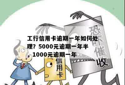 工行信用卡逾期一年如何处理？5000元逾期一年半，1000元逾期一年