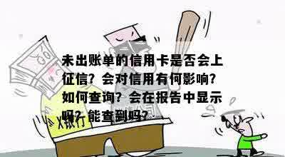 未出账单的信用卡是否会上征信？会对信用有何影响？如何查询？会在报告中显示吗？能查到吗？