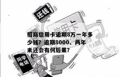 招商信用卡逾期8万一年多少钱？逾期8000、两年未还会有何后果？